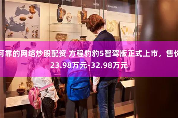可靠的网络炒股配资 方程豹豹5智驾版正式上市，售价23.98万元-32.98万元