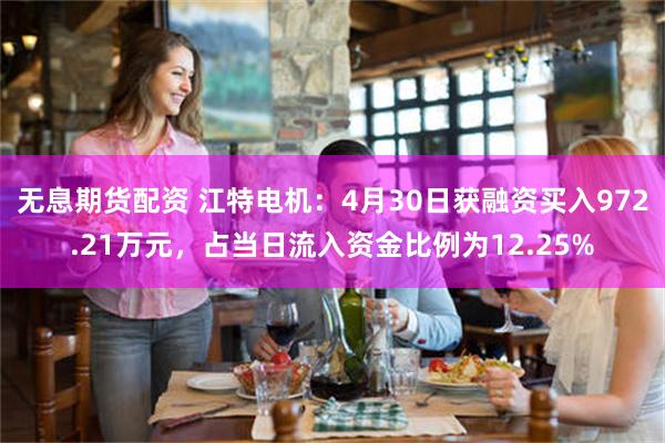 无息期货配资 江特电机：4月30日获融资买入972.21万元，占当日流入资金比例为12.25%