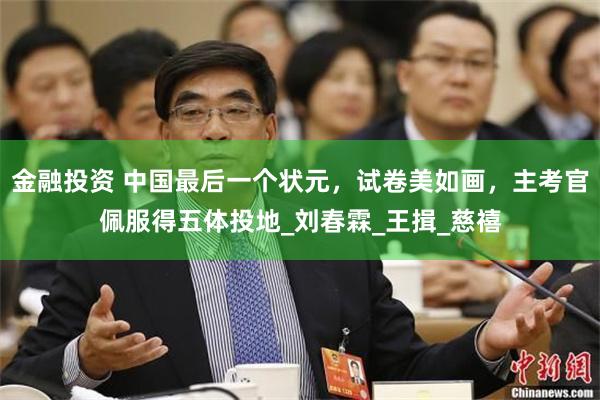金融投资 中国最后一个状元，试卷美如画，主考官佩服得五体投地_刘春霖_王揖_慈禧