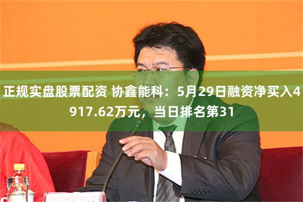 正规实盘股票配资 协鑫能科：5月29日融资净买入4917.62万元，当日排名第31