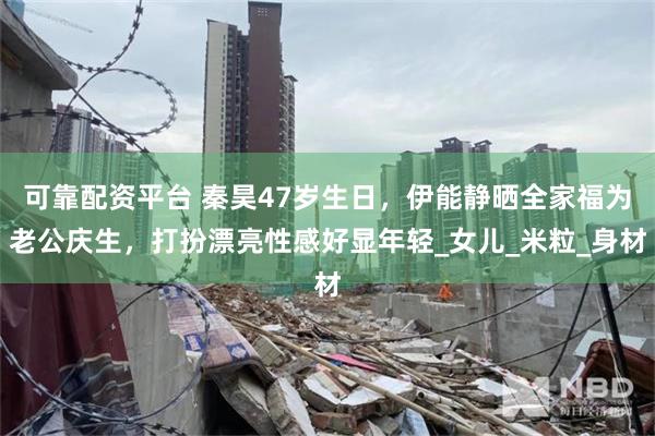 可靠配资平台 秦昊47岁生日，伊能静晒全家福为老公庆生，打扮漂亮性感好显年轻_女儿_米粒_身材